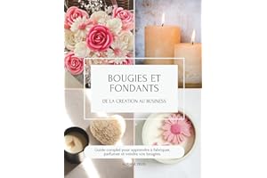 BOUGIES ET FONDANTS: De la création au Business.