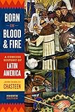 Born in Blood and Fire: A Concise History of Latin America (Fourth Edition)