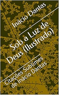 Livro Sob a Luz de Deus  (Ilustrado): Citações Sublimes de Inácio Dantas