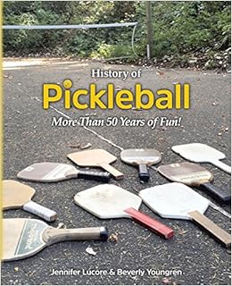 History of Pickleball: More Than 50 Years of Fun!, by Jennifer Lucore Beverly Youngren History of Pickleball: More Than 50 Years of Fun!, by Jennifer Lucore Beverly Youngren