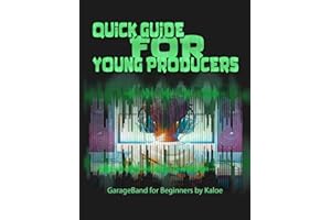 Quick Guide for Young Producers: GarageBand for Beginners by Kaloe