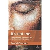 It's not me: Understanding Complex Trauma, Attachment and Dissociation