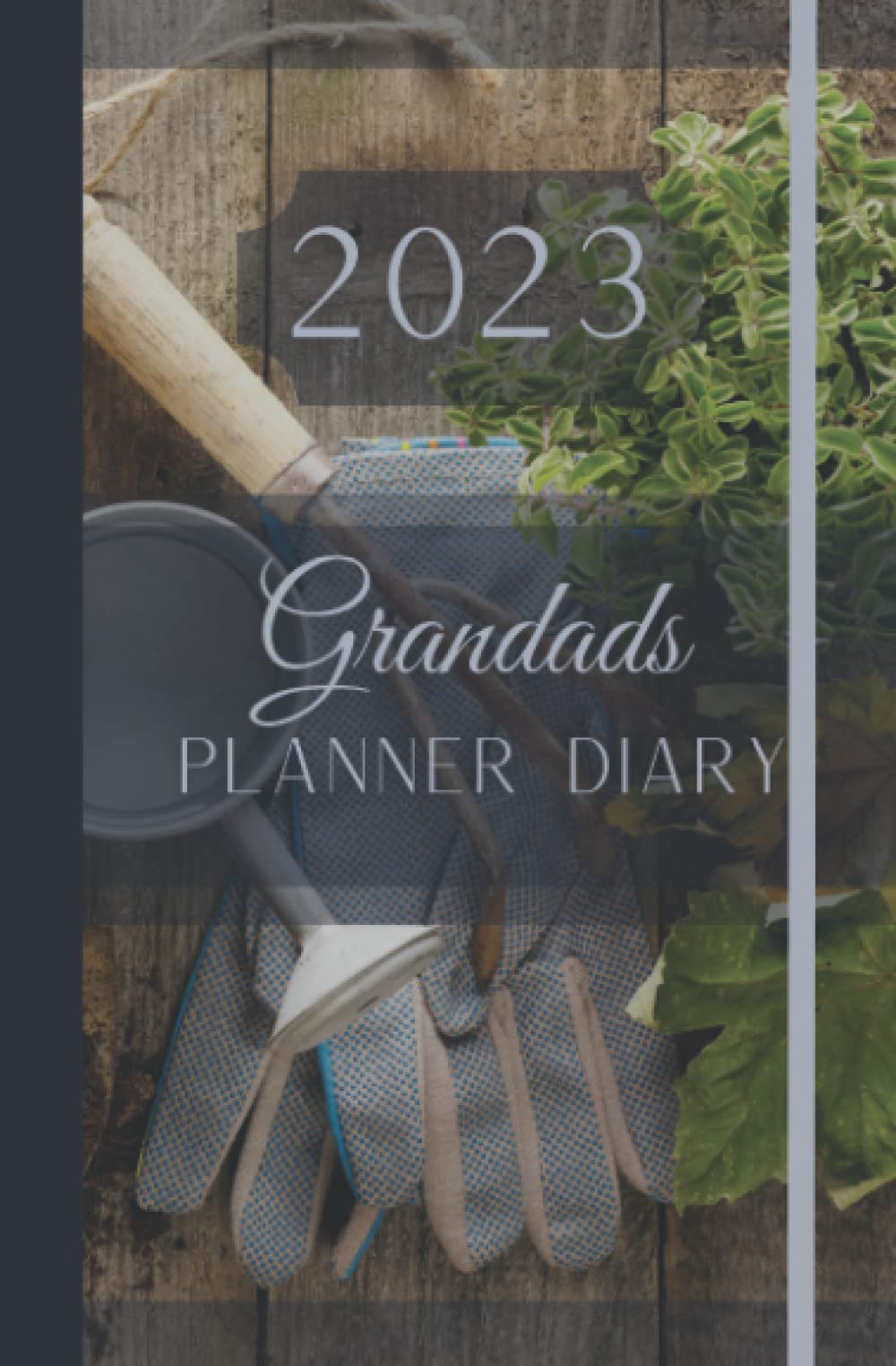 Grandads Diary 2023 & Weekly Planner Weekly Organiser For Busy Grandads Gardening Design: A Beautifully Designed Spacious Year Diary - A Wonderful Gift Someone Special Week to View