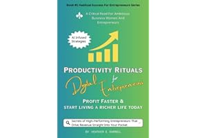 Productivity Rituals For Digital Entrepreneurs: Profit Faster & Start Living A Richer Life Today (Habitual Success for Entrepreneurs)