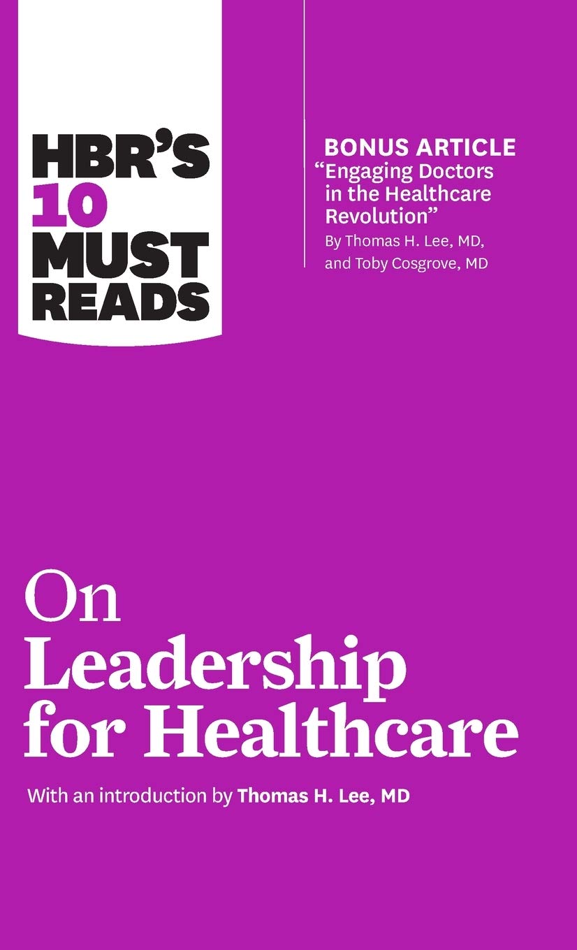 Amazon Com Hbr S 10 Must Reads On Leadership For Healthcare With Bonus Article By Thomas H Lee Md And Toby Cosgrove Md 9781633694705 Review Harvard Business Lee Thomas H Goleman Daniel Drucker Peter