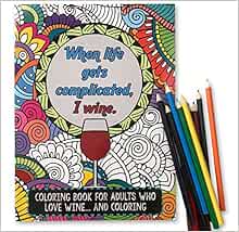 'When Life Gets Complicated, I Wine' - Funny Adult Coloring Book - Perfect White Elephant Gift Idea, Birthday Gift or Christmas Present - Includes Colored Pencils