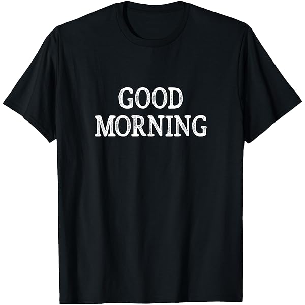 Amazon.com: Good Morning Funny Quote T-Shirt : Clothing, Shoes