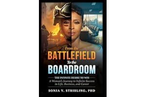 From the Battlefield To the Boardroom: The Infinite Desire to Win - A Woman's Journey To Infinite Success in Life, Business, and Career