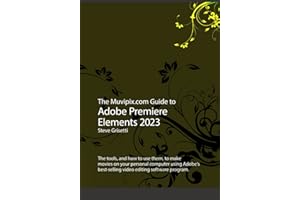 The Muvipix.com Guide to Adobe Premiere Elements 2023: The tools, and how to use them, to make movies on your personal computer using Adobe’s best-selling video editing software program.