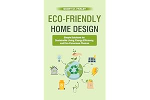 Eco-Friendly Home Design: Simple Solutions for Sustainable Living, Energy Efficiency, and Eco-Conscious Choices