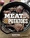 Meat and Potatoes: Simple Recipes that Sizzle and Sear