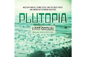 Plutopia: Nuclear Families, Atomic Cities, and the Great Soviet and American Plutonium Disasters
