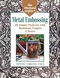 The Weekend Crafter: Metal Embossing: 20 Simple Projects with Aluminum, Copper & Brass Foils by 