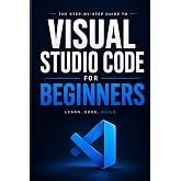 Visual Studio Code for Beginners: Practical Shortcuts, Smart Workflows &amp; Real-World Projects to Go from Zero to Coding Confidence (VS Code Mastery)