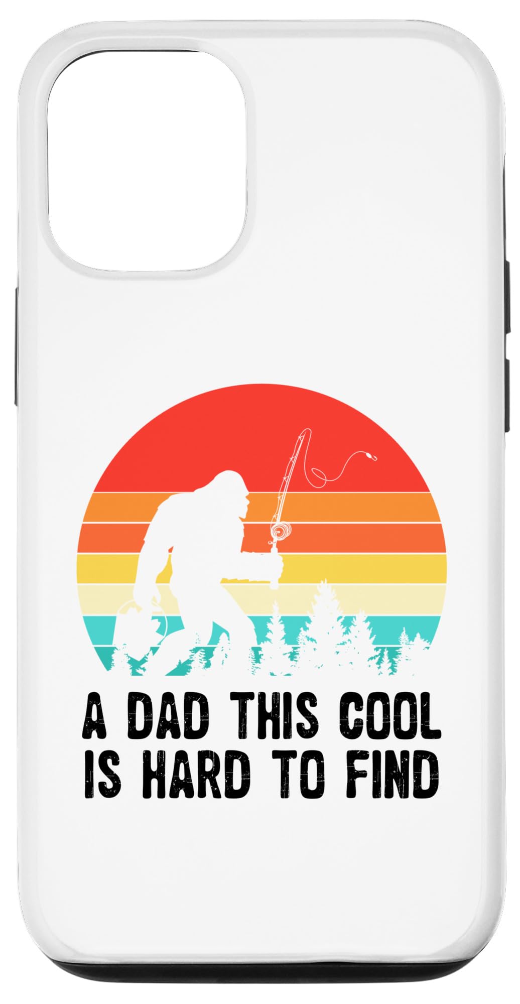 iPhone 15 A Dad This Cool Is Hard To Find Bigfoot Fishing Fathers Day Case
