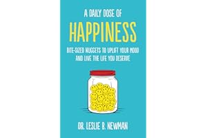 A Daily Dose of Happiness: Bite-Sized Nuggets to Uplift Your Mood and Live the Life You Deserve