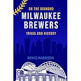 On the Diamond: Milwaukee Brewers: Trivia and History