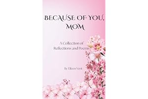 BECAUSE OF YOU, MOM: A Collection of Reflections & Poems