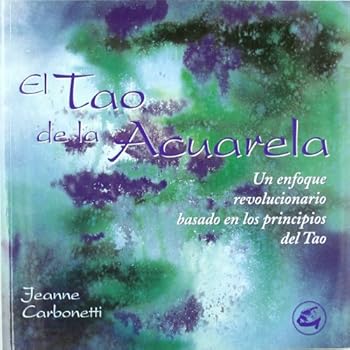 TAO DE LA ACUARELA, EL: UN ENFOQUE REVOLUCIONARIO BASADO EN LOS PRINCIPIOS DEL TAO