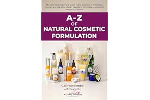 A-Z of Natural Cosmetic Formulation: The definitive beginners’ guide to the essential terminology, theories and ingredient types needed to formulate professional cosmetic products