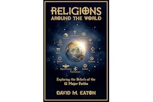 RELIGIONS AROUND THE WORLD: Exploring the Beliefs of the 12 Major Faiths (Journey Of Wisdom)