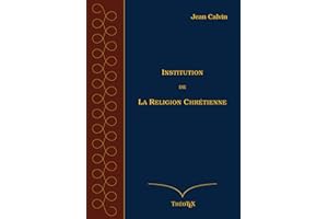 Institution de la Religion Chrétienne (French Edition)