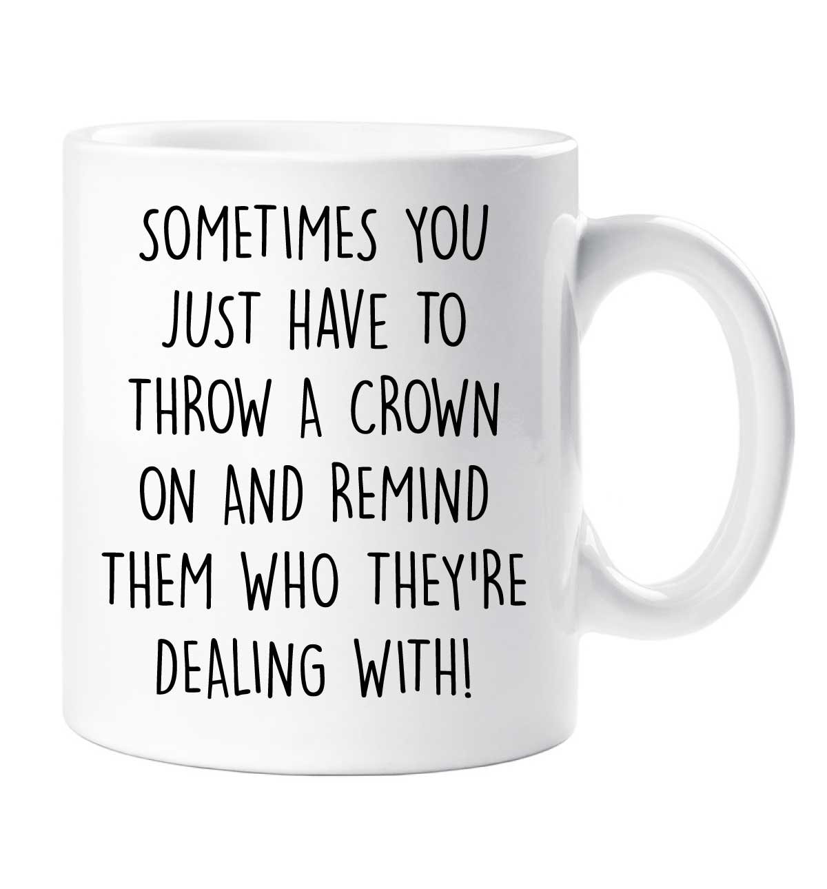 60 Second Makeover Limited Sassy Mug Sometimes You Just Have to Throw A Crown On and Remind Them Who They are Dealing with