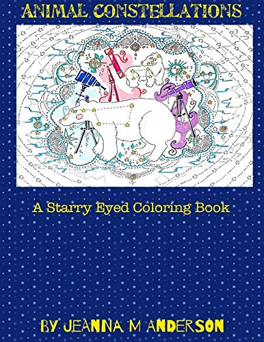 Animal Constellations: A Starry Eyed Coloring Book by Jeanna Marie Anderson