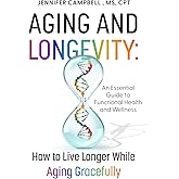 Aging and Longevity: How to Live Longer While Aging Gracefully: An Essential Guide to Functional Health and Wellness