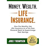 Money. Wealth. Life Insurance.: How the Wealthy Use Life Insurance as a Tax-Free Personal Bank to Supercharge Their Savings
