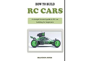 HOW TO BUILD RC CARS: A detailed descriptive RC car building guidebook on how to build remote-controlled cars from scratch fo