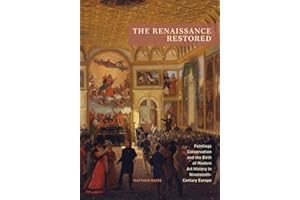 The Renaissance Restored: Paintings Conservation and the Birth of Modern Art History in Nineteenth-Century Europe