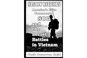 Shadow Warriors America’s Elite Commandos, SOG and the Secret Battles in Vietnam (Shadow Warrior World War 2 Biographies and Memoirs)