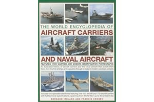 The World Encyclopedia of Aircraft Carriers and Naval Aircraft: An Illustrated History Of Aircraft Carriers And The Naval Aircraft That Launch From ... And Jets, Featuring 1100 Wartime And Mod