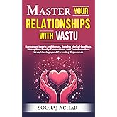 Master Your RELATIONSHIPS With Vastu: Harmonize Hearts and Homes, Resolve Marital Conflicts, Strengthen Family Connections, and Transform Your Love, ... (LIFE-MASTERY With Vastu/Feng-Shui)