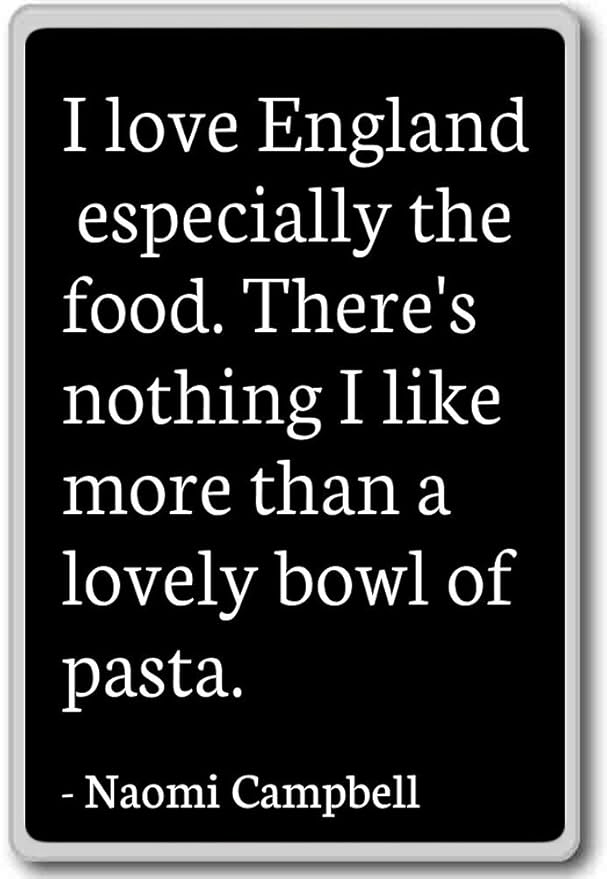I love England, especially the food. Theres... - Naomi Campbell ...