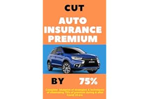 CUT AUTO INSURANCE PREMIUM BY 75%: Complete blueprint of strategies & techniques of eliminating 75% of premium during & after