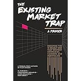 The Existing Market Trap: (a Primer) Escaping The 13 Deadly Sins that Destroy Companies, Careers and Portfolios