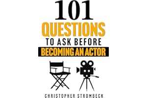101 QUESTIONS TO ASK BEFORE BECOMING AN ACTOR: A Practical Guide for Aspiring Actors in Film, Television, and Theater