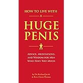 How to Live with a Huge Penis: Advice, Meditations, and Wisdom for Men Who Have Too Much