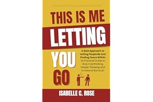 This is me LETTING YOU GO: A Bold Approach to Letting People Be and Finding Peace Within (A Practical Guide to Stop Overthinking, People-Pleasing, and Emotional Burnout)