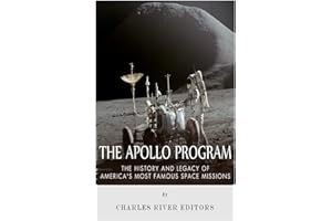 The Apollo Program: The History and Legacy of America's Most Famous Space Missions