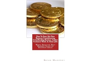 How To Start My Own Business: Crowdsourcing Crowdfunding Business Analyst Freelancer Work At Home Jobs: Work Smarter Not Harder Startup Business Ideas