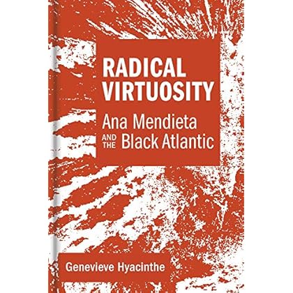 Radical Virtuosity: Ana Mendieta and the Black Atlantic (The MIT Press)