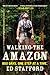Walking the Amazon: 860 Days. One Step at a Time. - Book by Ed Stafford