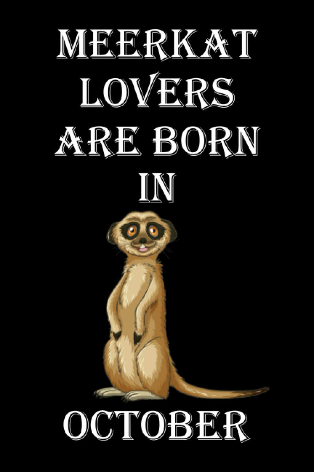 meerkat lovers are born in October: meerkat notebook, meerkat gifts for men, women, boys, girls, meerkat lovers gifts, 6" x 9" inches, 120 pages.