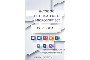 GUIDE DE L'UTILISATEUR DE MICROSOFT 365 COPILOT AI: Le guide d'utilisation complet et à jour d'Excel, Word, PowerPoint, Outlo