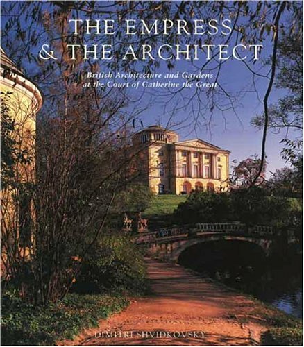 The Empress and the Architect: British Architecture and Gardens at the Court of Catherine the Great