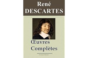 René Descartes : Oeuvres complètes et annexes (22 titres annotés, complétés et illustrés) (French Edition)