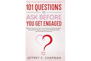 101 Questions to Ask Before You Get Engaged: Before You Say 'I Do': Your Guide to Expert Insight, Attachment Styles, Long-term Relationships, and Practical Guidance. (The 101 Series)